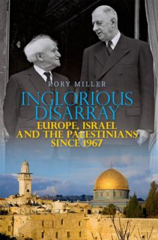 Kniha Inglorious Disarray: Europe, Israel and the Palestinians Since 1967 Rory Miller