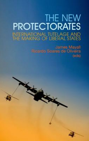 Book New Protectorates: International Tutelage and the Making of Liberal States James Mayall