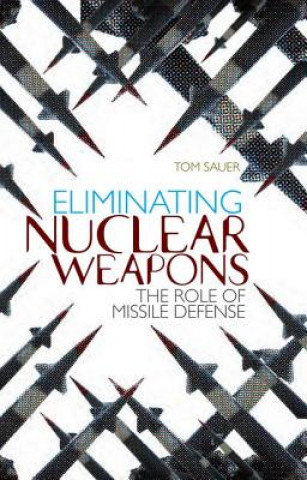 Kniha Eliminating Nuclear Weapons: The Role of Missile Defense Tom Sauer