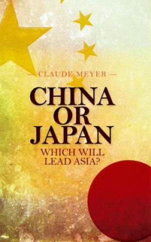 Kniha China or Japan: Which Will Lead Asia? Claude Meyer