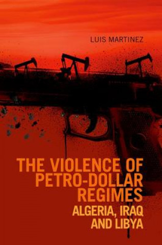 Kniha Violence of Petro-Dollar Regimes: Algeria, Iraq, Libya Luis Martinez