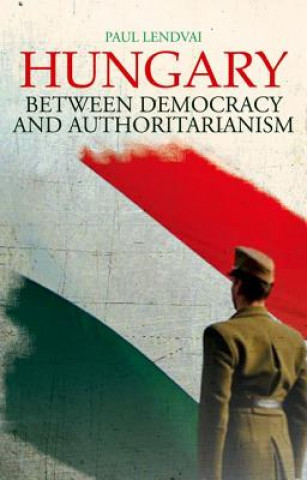 Kniha Hungary: Between Democracy and Authoritarianism Paul Lendvai