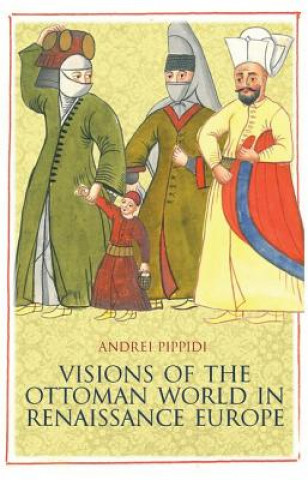 Kniha Visions of the Ottoman World in Renaissance Europe Andrei Pippidi