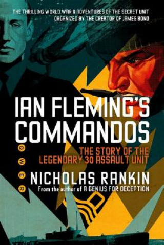 Kniha Ian Fleming's Commandos: The Story of the Legendary 30 Assault Unit Nicholas Rankin