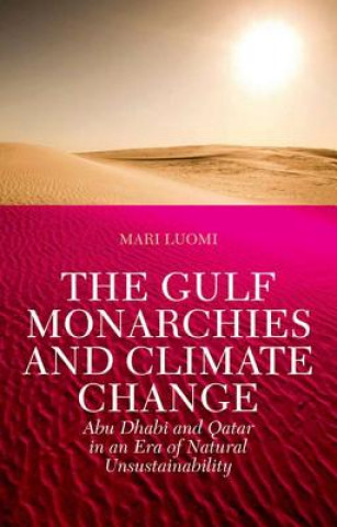 Könyv The Gulf Monarchies and Climate Change: Abu Dhabi and Qatar in an Era of Natural Unsustainability Mari Luomi