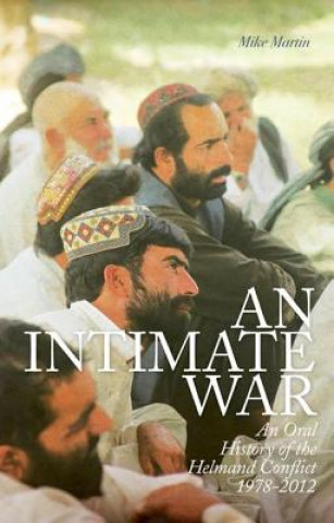 Kniha An Intimate War: An Oral History of the Helmand Conflict, 1978-2012 Mike Martin