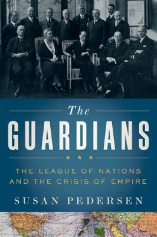Carte The Guardians: The League of Nations and the Crisis of Empire Susan Pedersen