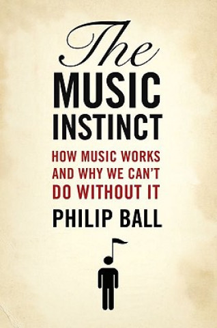 Kniha The Music Instinct: How Music Works and Why We Can't Do Without It Philip Ball
