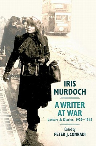 Könyv Iris Murdoch, a Writer at War: Letters and Diaries, 1939-1945 Iris Murdoch