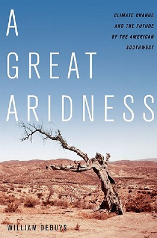 Kniha A Great Aridness: Climate Change and the Future of the American Southwest William deBuys