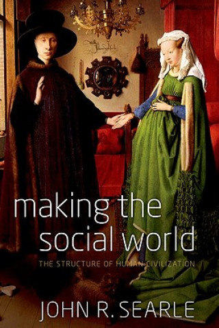Könyv Making the Social World: The Structure of Human Civilization John R. Searle