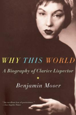 Kniha Why This World: A Biography of Clarice Lispector Benjamin Moser