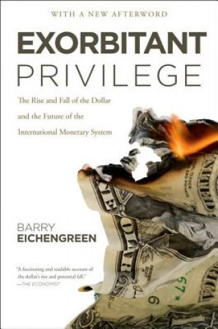 Könyv Exorbitant Privilege: The Rise and Fall of the Dollar and the Future of the International Monetary System Barry Eichengreen