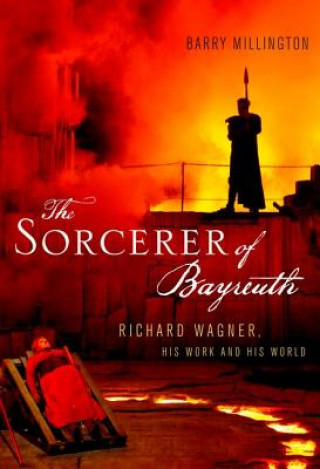 Boek The Sorcerer of Bayreuth: Richard Wagner, His Work and His World Barry Millington