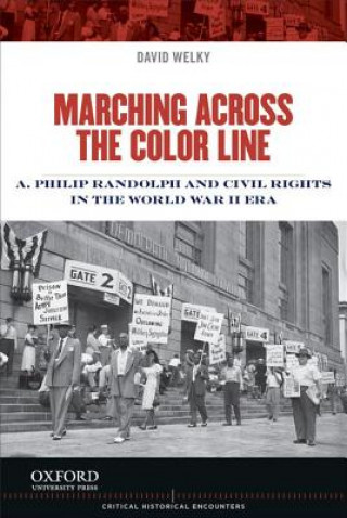 Книга Marching Across the Color Line: A. Philip Randolph and Civil Rights in the World War II Era David Welky