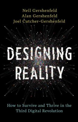 Carte Designing Reality: How to Survive and Thrive in the Third Digital Revolution Neil Gershenfeld