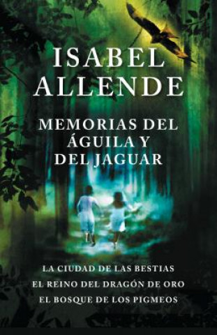 Könyv Memorias del Águila Y El Jaguar / Memoir of the Eagle and the Jaguar: La Ciudad de Las Bestias, El Reino del Dragon de Oro, Y El Bosque de Los Pigmeos Isabel Allende