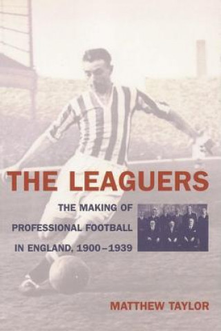 Carte The Leaguers: The Making of Professional Football in England, 1900-1939 Matthew Taylor