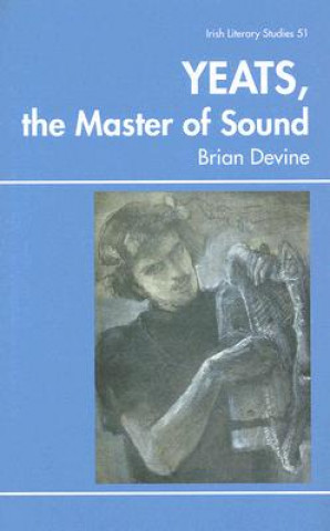 Könyv Yeats, the Master of Sound: An Investigation of the Technical and Aural Achievments of William Butler Yeats Brian Devine