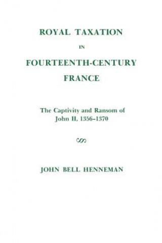 Buch Royal Taxation in Fourteenth-Century France: The Captivity and Ransom of John II, 1356-1370 John Bell Henneman