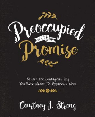 Książka Preoccupied with Promise: Reclaim the Contagious Joy You Were Meant to Experience Now Courtney J. Strong