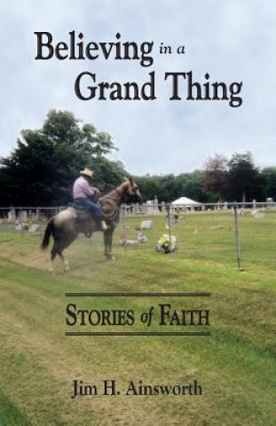 Kniha BELIEVING IN A GRAND THING Jim H. Ainsworth