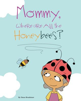 Book Mommy, Where Are All the Honeybees? Dana Bradshaw