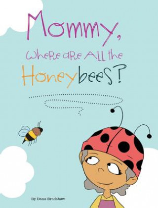 Könyv Mommy, Where Are All the Honeybees? Dana Bradshaw
