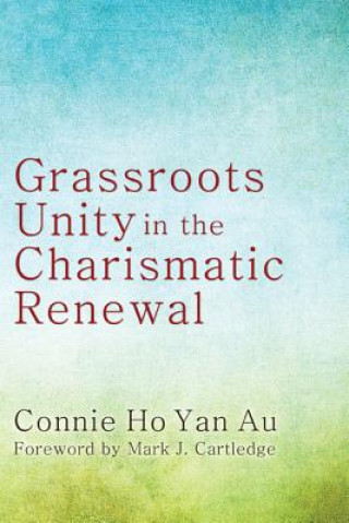 Kniha Grassroots Unity in the Charismatic Renewal Connie Ho Yan Au