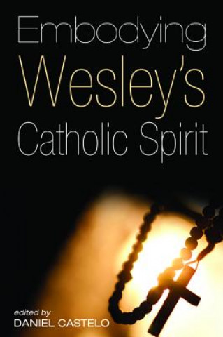 Книга Embodying Wesley's Catholic Spirit Daniel Castelo