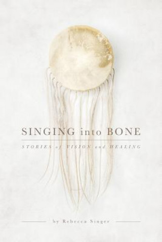 Knjiga Singing into Bone Rebecca Singer