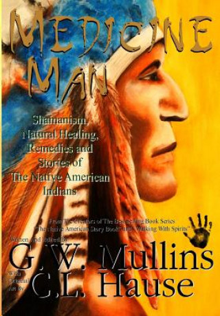 Carte Medicine Man - Shamanism, Natural Healing, Remedies And Stories Of The Native American Indians G. W. Mullins
