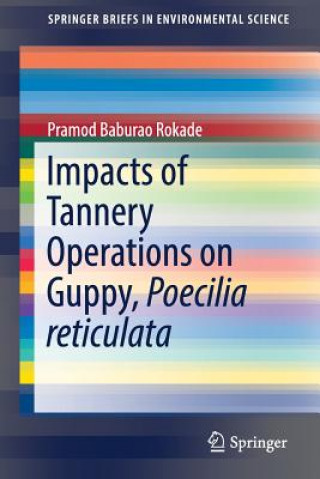 Knjiga Impacts of Tannery Operations on Guppy, Poecilia reticulata Pramod Baburao Rokade