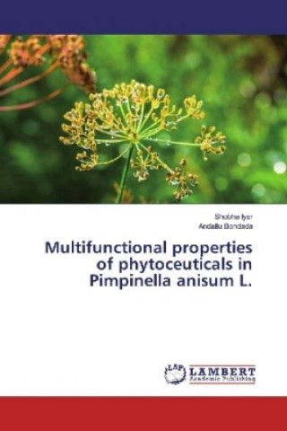 Kniha Multifunctional properties of phytoceuticals in Pimpinella anisum L. Shobha Iyer