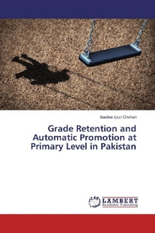 Könyv Grade Retention and Automatic Promotion at Primary Level in Pakistan Bushra Iqbal Chohan