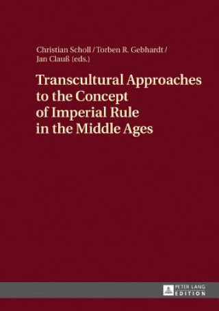 Kniha Transcultural Approaches to the Concept of Imperial Rule in the Middle Ages Christian Scholl