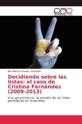 Könyv Decidiendo sobre las listas: el caso de Cristina Fernández (2009-2013) Juan Manuel Moyano Larrazábal