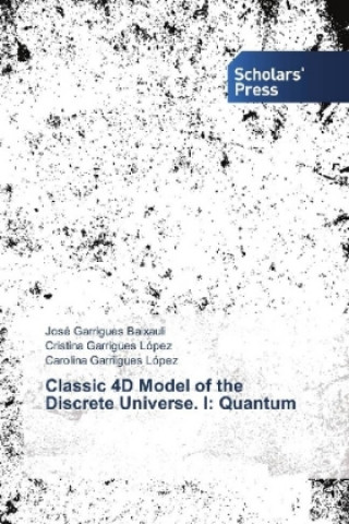 Kniha Classic 4D Model of the Discrete Universe. I: Quantum José Garrigues Baixauli