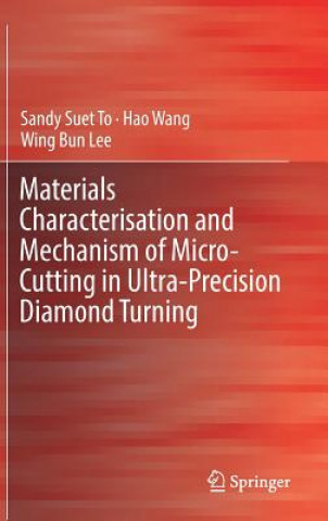 Kniha Materials Characterisation and Mechanism of Micro-Cutting in Ultra-Precision Diamond Turning Sandy Suet To