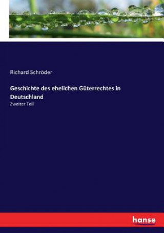 Kniha Geschichte des ehelichen Guterrechtes in Deutschland Richard Schröder