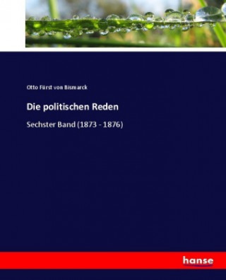 Könyv Die politischen Reden Otto Fürst von Bismarck