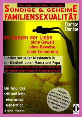 Kniha SÜNDIGE & GEHEIME FAMILIENSEXUALITÄT - Im Namen der Liebe: ohne Gewalt, ohne Beweise, ohne Erinnerung Dantse Dantse