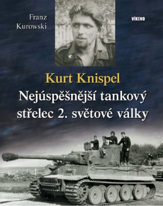 Book Kurt Knispel - Nejúspěšnější tankový střelec 2. světové války Franz Kurowski