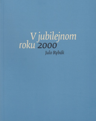 Könyv V jubilejnom roku 2000 Julo Rybák