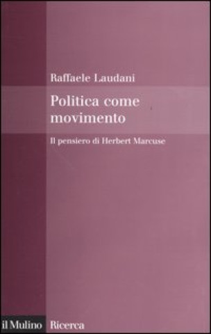 Książka Politica come movimento. Il pensiero di Herbert Marcuse Raffaele Laudani