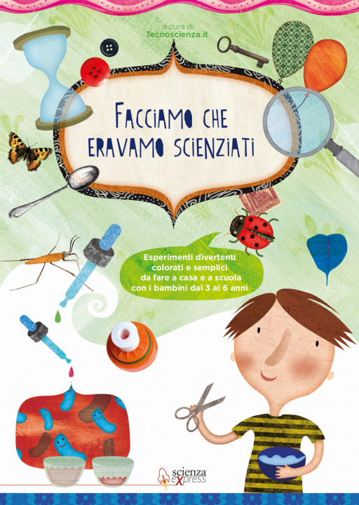 Buch Facciamo che eravamo scienziati. Esperimenti divertenti, colorati e semplici, da fare a casa e a scuola con i bambini dai 3 ai 6 anni 