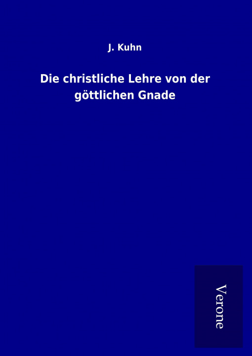 Kniha Die christliche Lehre von der göttlichen Gnade J. Kuhn