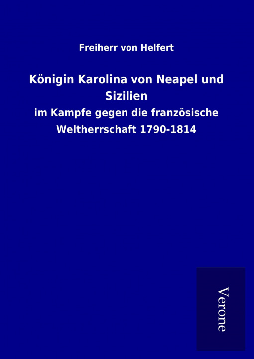 Könyv Königin Karolina von Neapel und Sizilien Freiherr von Helfert