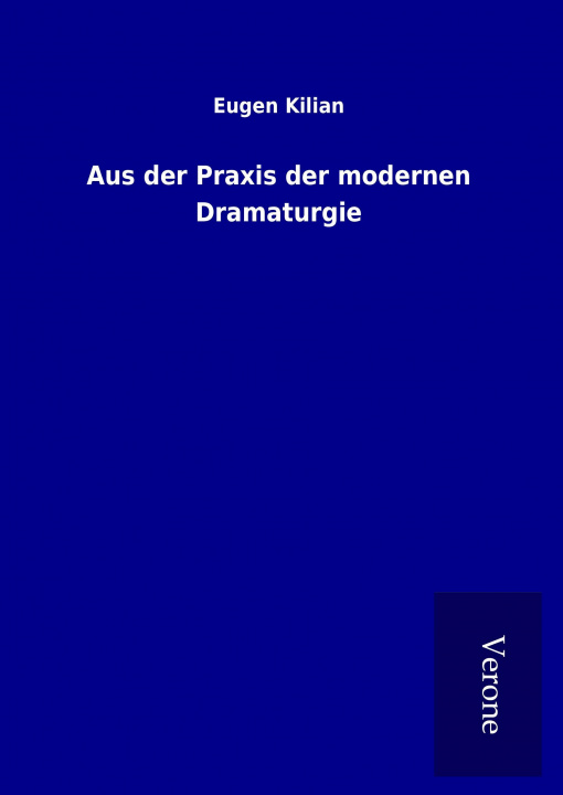 Kniha Aus der Praxis der modernen Dramaturgie Eugen Kilian