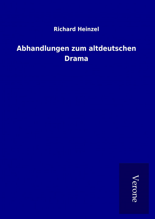 Könyv Abhandlungen zum altdeutschen Drama Richard Heinzel